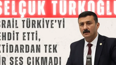 İYİ Partili Türkoğlu: ‘İsrail Türkiye’yi tehdit etti, iktidardan tek bir ses çıkmadı’