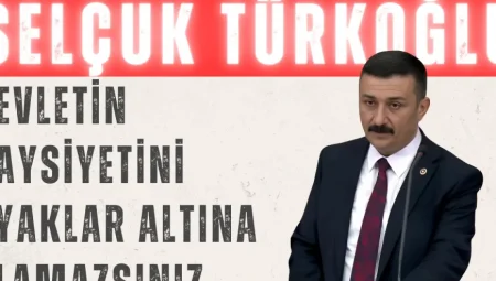 Selçuk Türkoğlu’ndan TBMM’de Sert Çıkış: ‘Devletin Haysiyetini Ayaklar Altına Alamazsınız’